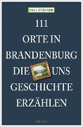 111 Orte in Brandenburg, die uns Geschichte erzählen