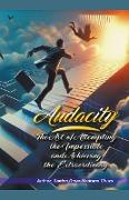 Audacity. The Art of Attempting the Impossible and Achieving the Extraordinary