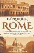 Exploring Rome - A Comprehensive Guide to Unmissable Places. Discover the Secrets of the Eternal City