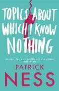 Topics about Which I Know Nothing. Patrick Ness