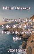 Island Odyssey - Discovering the Splendour of 80 Exquisite Greek Isles