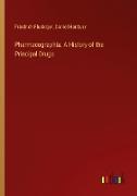 Pharmacographia. A History of the Principal Drugs