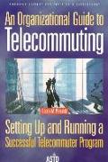 An Organizational Guide to Telecommuting: Setting Up and Running a Successful Telecommuter Program