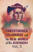 Christopher Columbus And The New World Of His Discovery Vol. 5