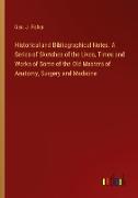 Historical and Bibliographical Notes. A Series of Sketches of the Lives, Times and Works of Some of the Old Masters of Anatomy, Surgery and Medicine