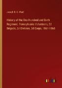 History of the One Hundred and Sixth Regiment, Pennsylvania Volunteers, 2d Brigade, 2d Division, 2d Corps, 1861-1865