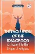 The Evolution Of The Idea Of God An Inquiry Into The Origins Of Religions