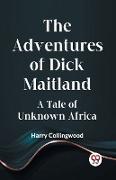 The Adventures Of Dick Maitland A Tale Of Unknown Africa