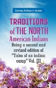 Traditions Of The North American Indians Being A Second And Revised Edition Of "Tales Of An Indian Camp" Vol. III