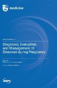 Diagnosis, Evaluation, and Management of Diseases during Pregnancy