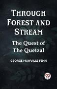 Through Forest And Stream The Quest Of The Quetzal