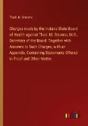 Charges made by the Indiana State Board of Health against Thad. M. Stevens, M.D., Secretary of the Board: Together with Answers to Such Charges, with an Appendix, Containing Statements Offered in Proof and Other Matter