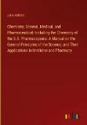 Chemistry, General, Medical, and Pharmaceutical: Including the Chemistry of the U.S. Pharmacopoeia: A Manual on the General Principles of the Science, and Their Applications in Medicine and Pharmacy