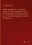Conflict in Nature and Life: A Study of Antagonism in the Constitution of Things. For the Elucidation of the Problem of Good and Evil, and the Reconcilation of Optimism and Pessimism