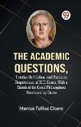 The Academic Questions,Treatise De Finibus, And Tusculan Disputations, Of M.T. Cicero, With A Sketch Of The Greek Philosophers Mentioned By Cicero