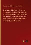 Biographies of the State Officers and Thirty-third General Assembly of Illinois. Containing Biographical Sketches of the Governor and Other State Officers, and Each Senator and Representative in the Thirty-third General Assembly