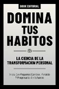 Domina Tus Habitos - La Ciencia De La Transformacion Personal