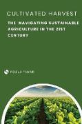 The Cultivated Harvest Navigating Sustainable Agriculture in the 21st Century