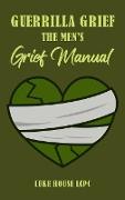 Guerrilla Grief The Men's Grief Manual