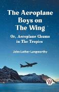 The Aeroplane Boys on the Wing Or, Aeroplane Chums in the Tropics