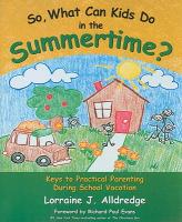 So, What Can Kids Do in the Summertime?: Keys to Practical Parenting During School Vacation