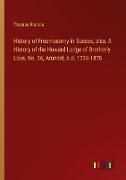 History of Freemasonry in Sussex, also, A History of the Howard Lodge of Brotherly Love, No. 56, Arundel, a.d. 1736-1878