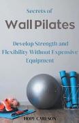 Secrets of Wall Pilates Develop Strength and Flexibility Without Expensive Equipment