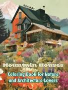 Mountain Houses | Coloring Book for Nature and Architecture Lovers | Amazing Designs for Total Relaxation