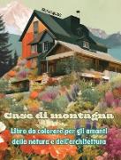 Case di montagna | Libro da colorare per gli amanti della natura e dell'architettura | Disegni creativi per il relax