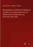 Deep Breathing, as a Means of Promoting the Art of Song, and Curing Weaknesses and Affections of the Throat and Lungs, Especially Consumption
