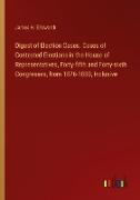 Digest of Election Cases. Cases of Contested Elections in the House of Representatives, Forty-fifth and Forty-sixth Congresses, from 1876-1880, Inclusive