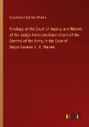 Findings of the Court of Inquiry, and Reiews of the Judge-Advocate-General and of the General of the Army, in the Case of Major-General G. K. Warren