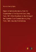 Digest of Indiana Decisions, from the Organization of the Supreme Court, May Term, 1817, First Blackford, to the Sitting of the Supreme Court Commissioners, May Term, 1881, Seventy-third Indiana