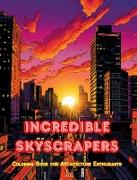 Incredible Skyscrapers - Coloring Book for Architecture Enthusiasts - Skyscraper Jungles to Enjoy Coloring