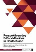 Perspektiven des E-Food-Marktes in Deutschland. Käuferverhalten vor, während und nach der COVID-19-Pandemie