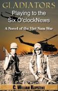 Gladiators Playing to the Six O'Clock News, a Novel of the Viet Nam War