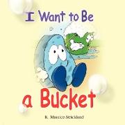 I Want to Be A Bucket