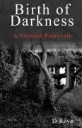 Birth of Darkness A Twisted Fairytale
