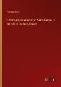 History and Description of Corfe Castle. In the Isle of Purbeck, Dorset