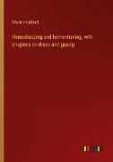 Housekeeping and home-making, with chapters on dress and gossip