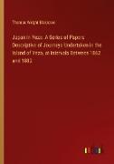 Japan in Yezo: A Series of Papers Descriptive of Journeys Undertaken in the Island of Yezo, at Intervals Between 1862 and 1882