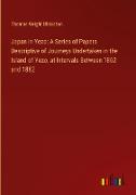 Japan in Yezo: A Series of Papers Descriptive of Journeys Undertaken in the Island of Yezo, at Intervals Between 1862 and 1882