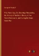 Fifty Years Ago, Or, Gleanings Respecting the History of Northern Illinois, A Few Years Previous to, and During the Black Hawk War