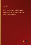 From the Pyrenees to the Pillars of Hercules, Observations on Spain, Its History and Its People