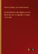 James Monroe in his Relations to the Public Service During Half a Century, 1776-1826