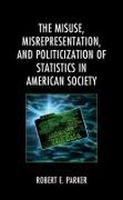 The Misuse, Misrepresentation, and Politicization of Statistics in American Society