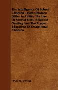 The Intelligence of School Children - How Children Differ in Ability, the Use of Mental Tests in School Grading and the Proper Education of Exceptiona