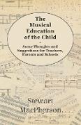 The Musical Education of the Child - Some Thoughts and Suggestions for Teachers, Parents and Schools