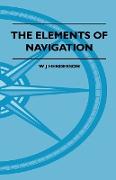 The Elements Of Navigation - A Short And Complete Explanation Of The Standard Mathods Of Finding The Position Of A Ship At Sea And The Course To Be Steered. Designed For The Instruction Of Beginners