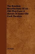 The Random Recollections of an Old Play-Goer, a Sketch of Some Old Cork Theatres